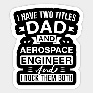 I Have Two Titles Dad and Aerospace Engineer and I Rock Them Both - Aerospace Engineers Father's Day Sticker